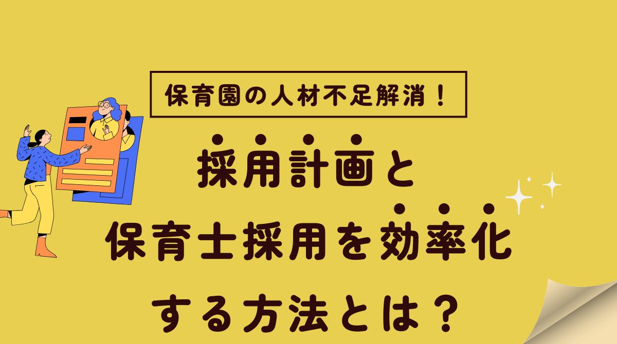 もう困らない！採用計画と保育士採用を効率化する方法とは？